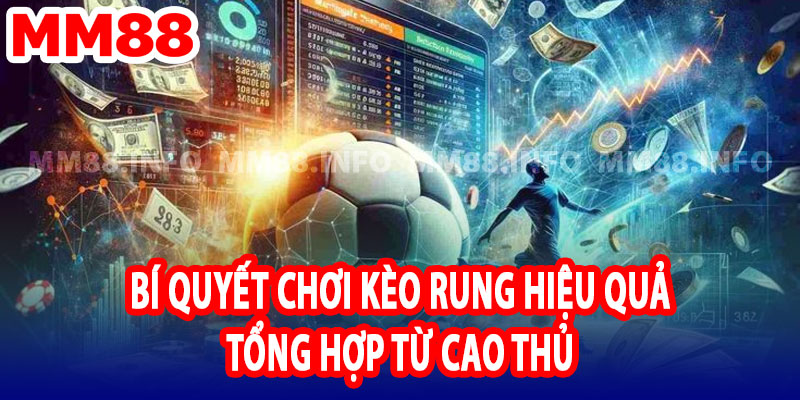 Bí quyết chơi kèo rung hiệu quả tổng hợp từ cao thủ